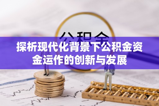定边探析现代化背景下公积金资金运作的创新与发展