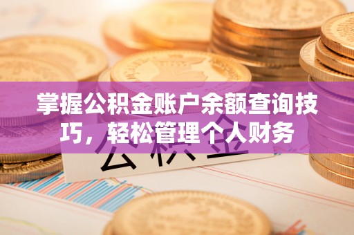 定边掌握公积金账户余额查询技巧，轻松管理个人财务
