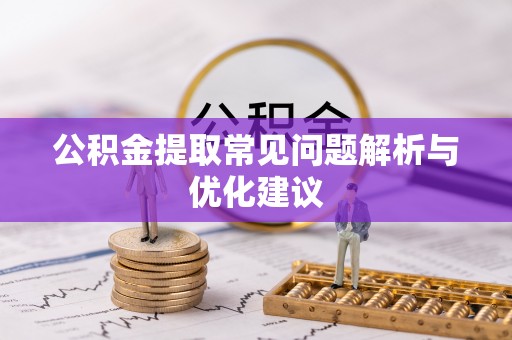 定边公积金提取常见问题解析与优化建议