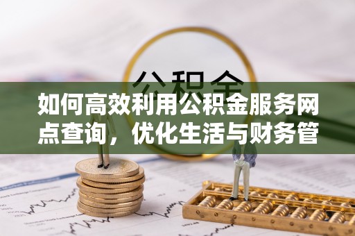定边如何高效利用公积金服务网点查询，优化生活与财务管理
