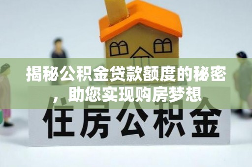 定边揭秘公积金贷款额度的秘密，助您实现购房梦想
