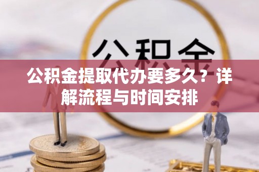 定边公积金提取代办要多久？详解流程与时间安排