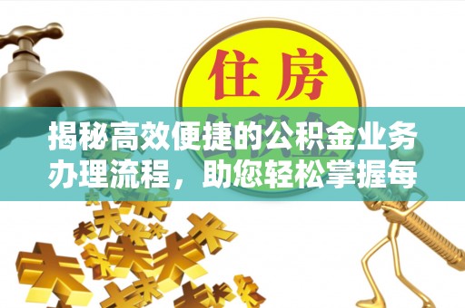 定边揭秘高效便捷的公积金业务办理流程，助您轻松掌握每一步