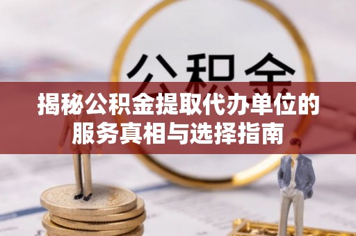 定边揭秘公积金提取代办单位的服务真相与选择指南