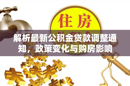 定边解析最新公积金贷款调整通知，政策变化与购房影响
