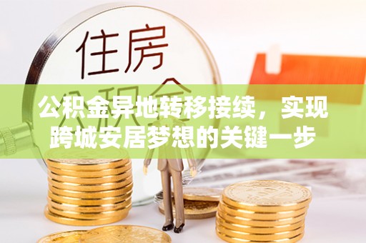 定边公积金异地转移接续，实现跨城安居梦想的关键一步