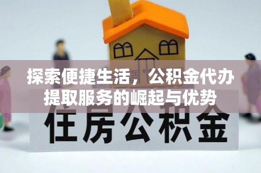 定边探索便捷生活，公积金代办提取服务的崛起与优势
