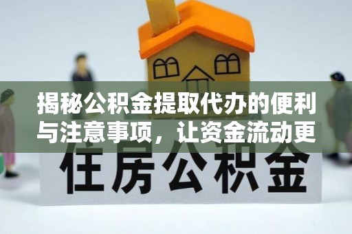 定边揭秘公积金提取代办的便利与注意事项，让资金流动更高效