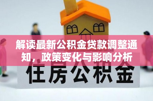 定边解读最新公积金贷款调整通知，政策变化与影响分析