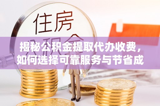 定边揭秘公积金提取代办收费，如何选择可靠服务与节省成本？