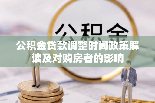 定边公积金贷款调整时间政策解读及对购房者的影响