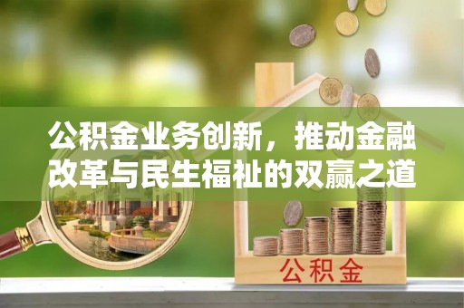 定边公积金业务创新，推动金融改革与民生福祉的双赢之道
