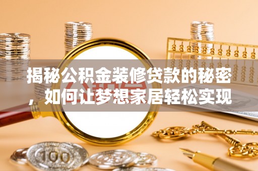 定边揭秘公积金装修贷款的秘密，如何让梦想家居轻松实现？