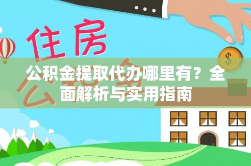 定边公积金提取代办哪里有？全面解析与实用指南