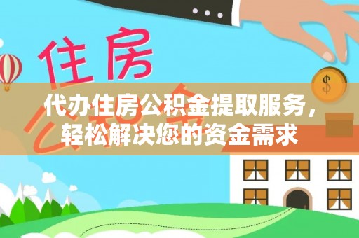 定边代办住房公积金提取服务，轻松解决您的资金需求