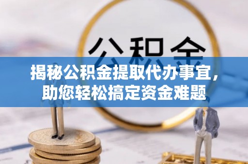 定边揭秘公积金提取代办事宜，助您轻松搞定资金难题