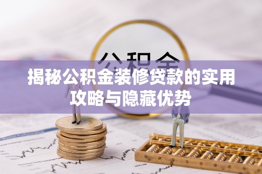 定边揭秘公积金装修贷款的实用攻略与隐藏优势