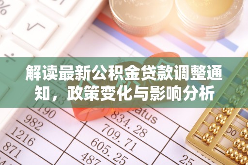 定边解读最新公积金贷款调整通知，政策变化与影响分析