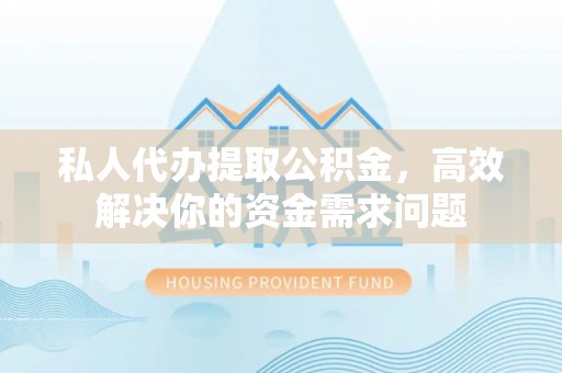 定边私人代办提取公积金，高效解决你的资金需求问题
