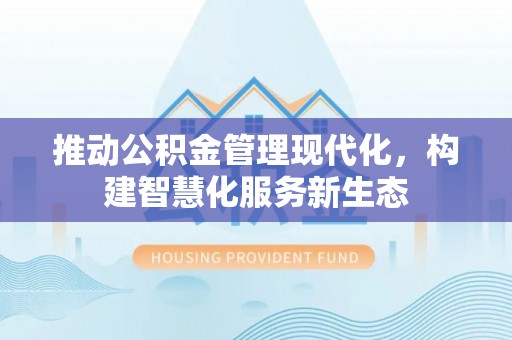 定边推动公积金管理现代化，构建智慧化服务新生态