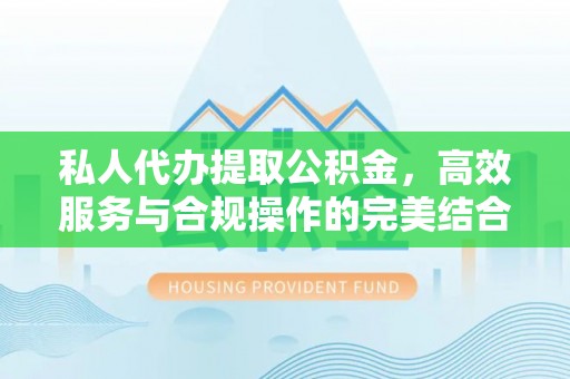 定边私人代办提取公积金，高效服务与合规操作的完美结合