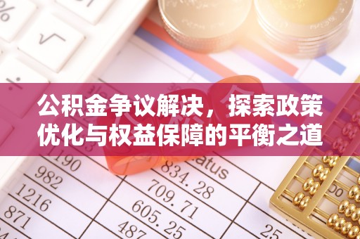 定边公积金争议解决，探索政策优化与权益保障的平衡之道