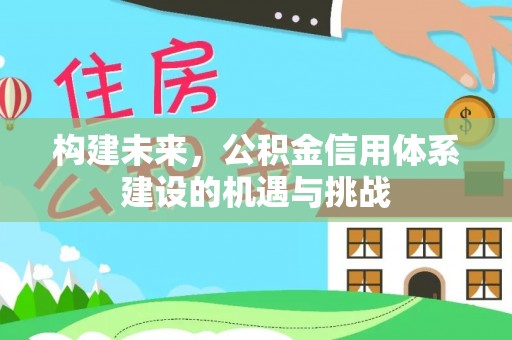 定边构建未来，公积金信用体系建设的机遇与挑战
