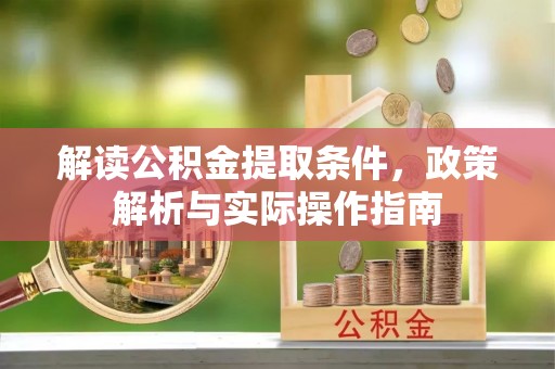 定边解读公积金提取条件，政策解析与实际操作指南