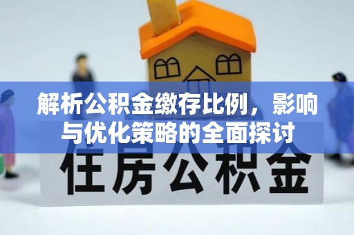 定边解析公积金缴存比例，影响与优化策略的全面探讨