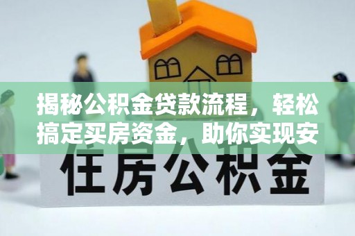 定边揭秘公积金贷款流程，轻松搞定买房资金，助你实现安居梦想