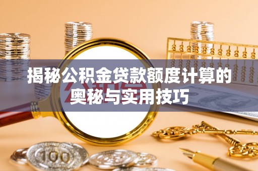 定边揭秘公积金贷款额度计算的奥秘与实用技巧