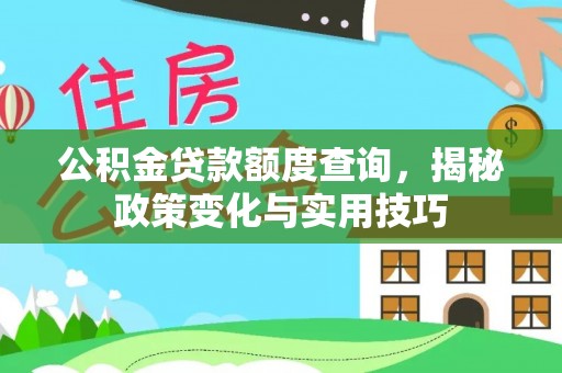 定边公积金贷款额度查询，揭秘政策变化与实用技巧