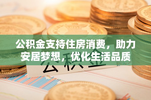 定边公积金支持住房消费，助力安居梦想，优化生活品质