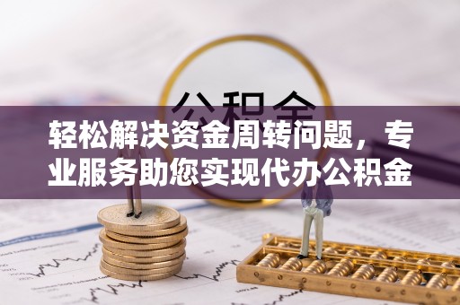 定边轻松解决资金周转问题，专业服务助您实现代办公积金提取