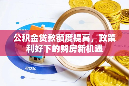 定边公积金贷款额度提高，政策利好下的购房新机遇