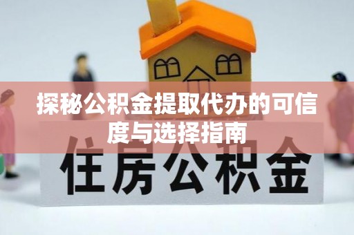 定边探秘公积金提取代办的可信度与选择指南
