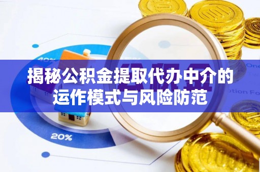 定边揭秘公积金提取代办中介的运作模式与风险防范