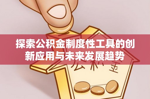 定边探索公积金制度性工具的创新应用与未来发展趋势