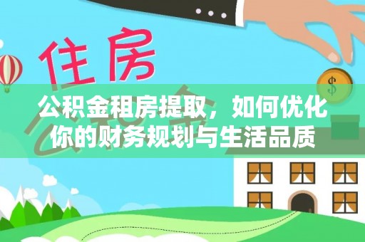 定边公积金租房提取，如何优化你的财务规划与生活品质