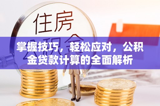 定边掌握技巧，轻松应对，公积金贷款计算的全面解析