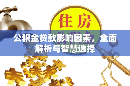 定边公积金贷款影响因素，全面解析与智慧选择