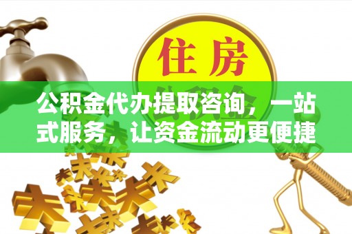 定边公积金代办提取咨询，一站式服务，让资金流动更便捷