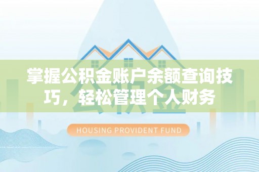 定边掌握公积金账户余额查询技巧，轻松管理个人财务