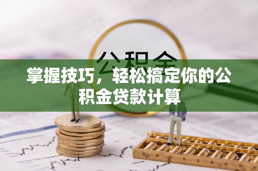 定边掌握技巧，轻松搞定你的公积金贷款计算