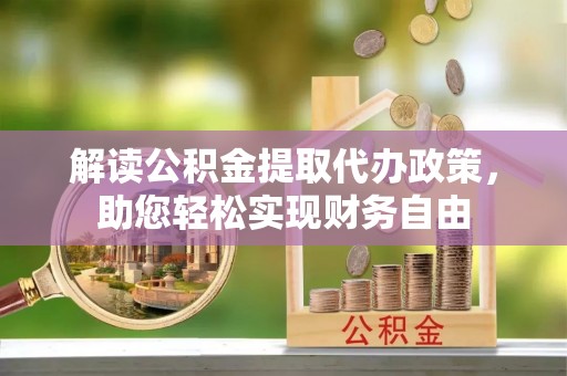 定边解读公积金提取代办政策，助您轻松实现财务自由