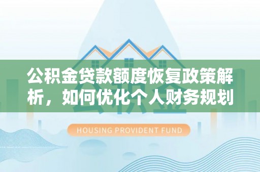 定边公积金贷款额度恢复政策解析，如何优化个人财务规划
