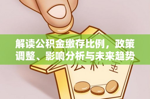 定边解读公积金缴存比例，政策调整、影响分析与未来趋势