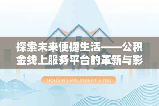 定边探索未来便捷生活——公积金线上服务平台的革新与影响