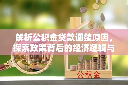 定边解析公积金贷款调整原因，探索政策背后的经济逻辑与民生影响
