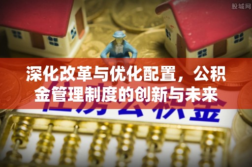 定边深化改革与优化配置，公积金管理制度的创新与未来